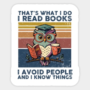 That What I Do I Read Books I Avoid People And I Know Thing Sticker